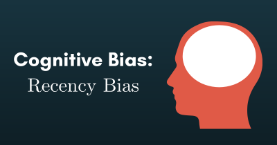 Recency Bias - Strategence Capital