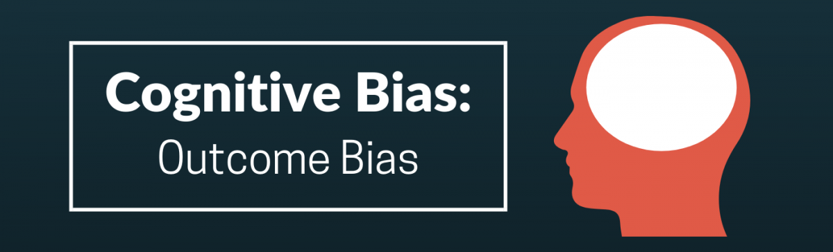 Cognitive Bias: Outcome Bias - Strategence Capital